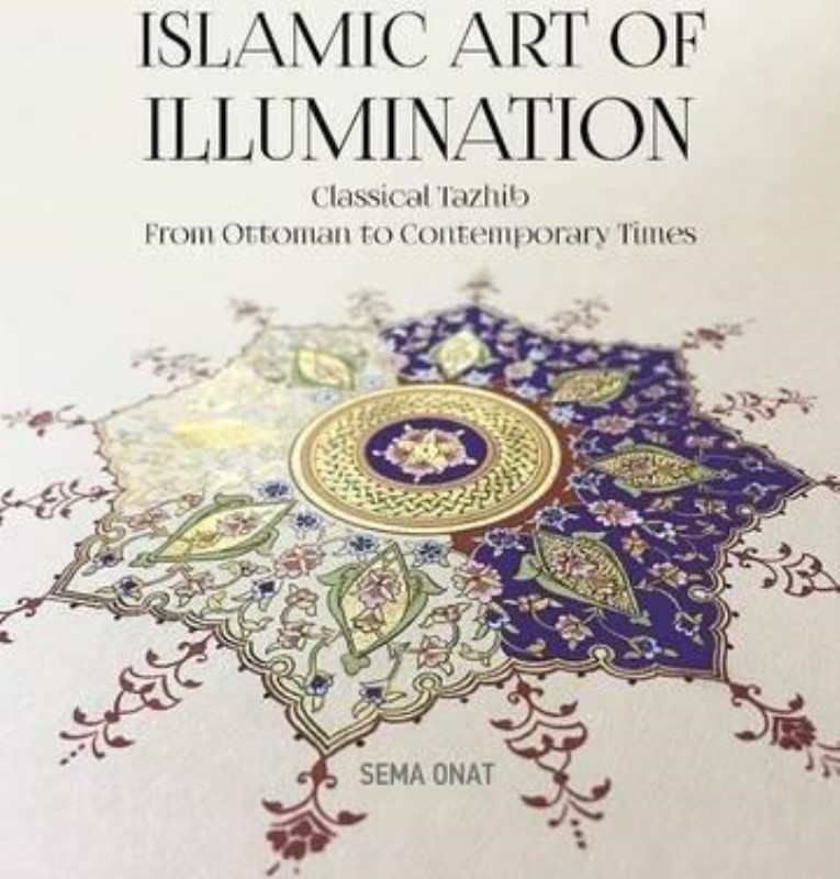 ISLAMIC ART OF ILLUMINATION: CLASSICAL TAZHIB FROM OTTOMAN TO CONTEMPORARY TIMES