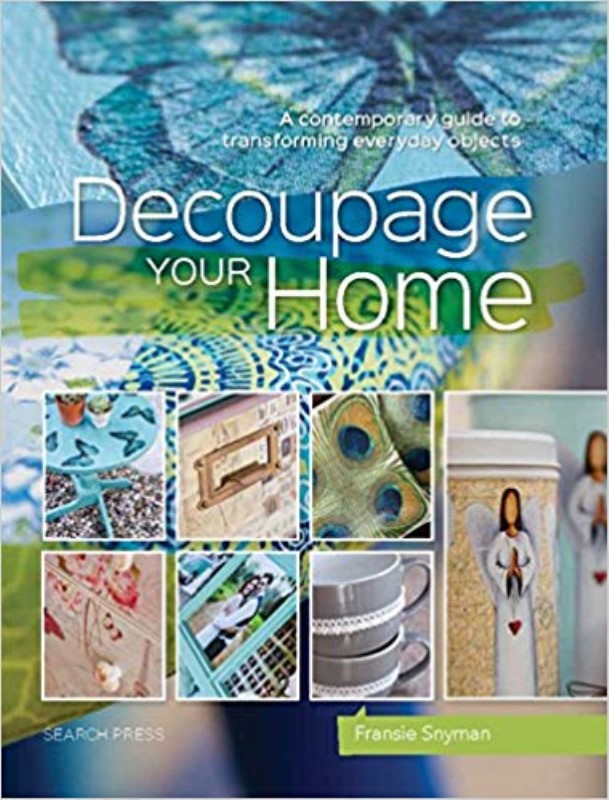 Decoupage Your Home: A contemporary guide to transforming everyday objects
