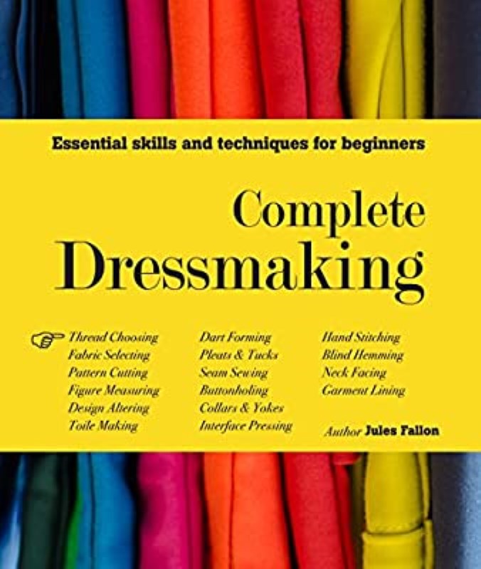 COMPLETE DRESSMAKING: ESSENTIAL SKILLS AND TECHNIQUES FOR BEGINNERS