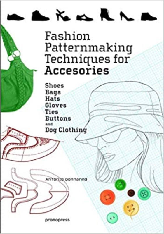 Fashion Patternmaking Techniques for Accessories: Shoes, Bags, Hats, Gloves, Ties, Buttons, and Dog Clothing