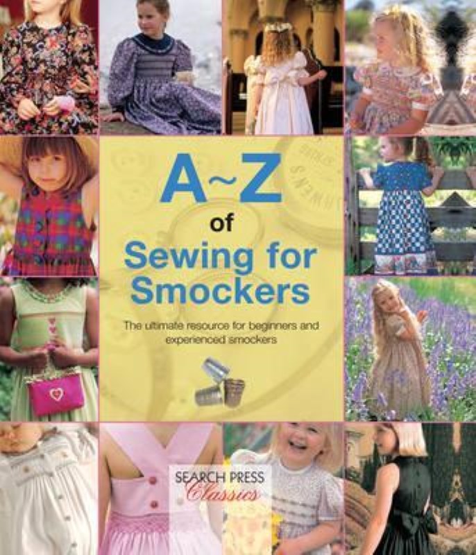 A-Z OF SEWING FOR SMOCKERS: THE PERFECT RESOURCE FOR CREATING HEIRLOOM SMOCKED GARMENTS (A-Z OF NEEDLECRAFT)