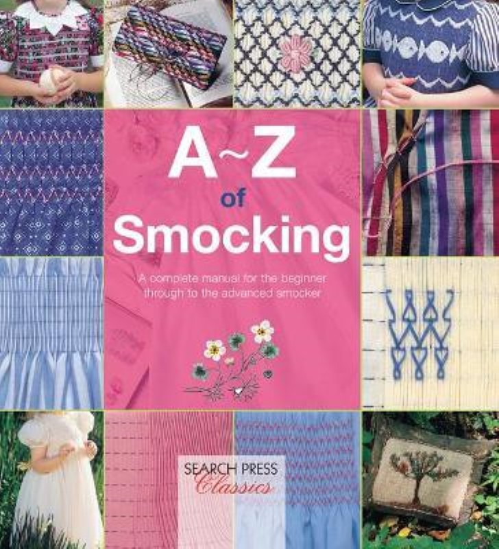 A-Z OF SMOCKING: A COMPLETE MANUAL FOR THE BEGINNER THROUGH TO THE ADVANCED SMOCKER (A-Z OF NEEDLECRAFT)