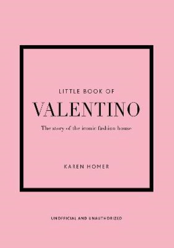 THE LITTLE BOOK OF VALENTINO: THE STORY OF THE ICONIC FASHION HOUSE (LITTLE BOOKS OF FASHION, 13)