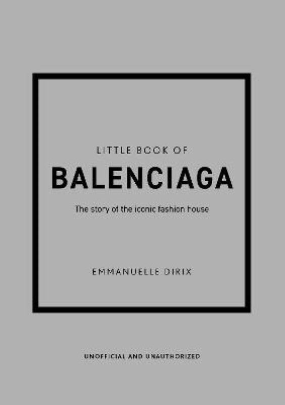 LITTLE BOOK OF BALENCIAGA: THE STORY OF THE ICONIC FASHION HOUSE (LITTLE BOOKS OF FASHION, 12)