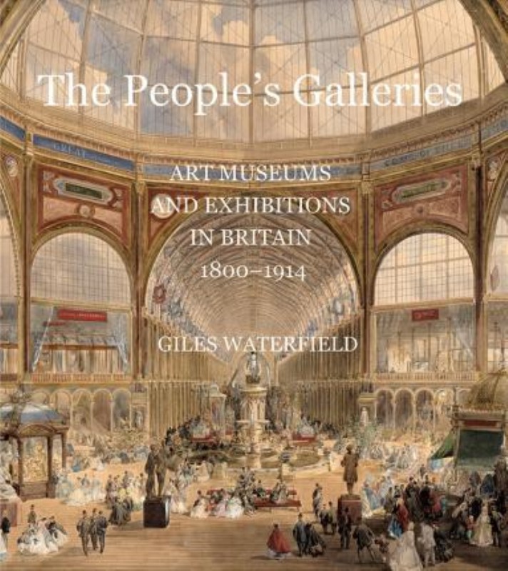 The Peoples Galleries: Art Museums and Exhibitions in Britain, 1800–1914