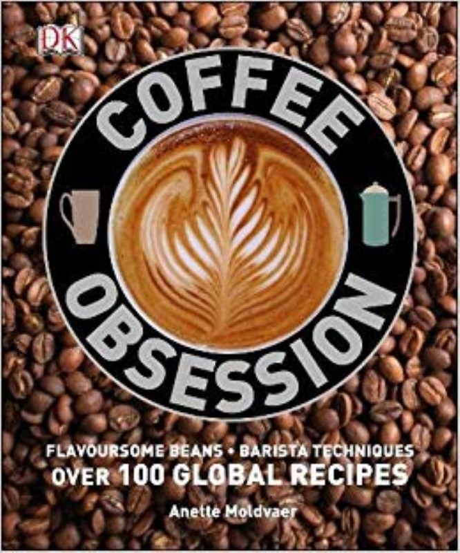 COFFEE OBSESSION OVER 100 GLOBAL RECIPES