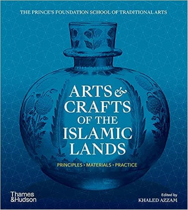 Arts And Crafts of the Islamic Lands: Principles  Materials  Practice
