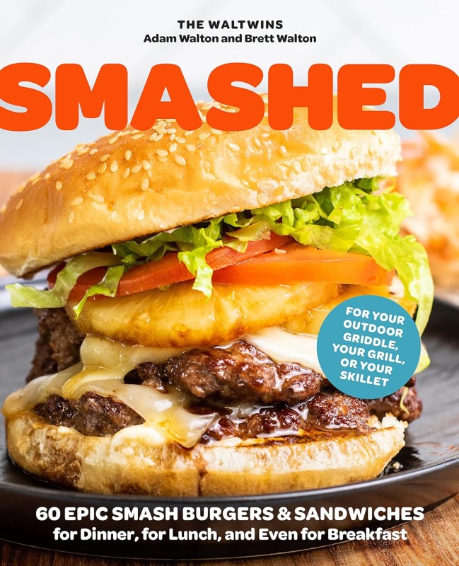 SMASHED: 60 EPIC SMASH BURGERS AND SANDWICHES FOR DINNER, FOR LUNCH, AND EVEN FOR BREAKFAST—FOR YOUR OUTDOOR GRIDDLE, GRILL, OR SKILLET