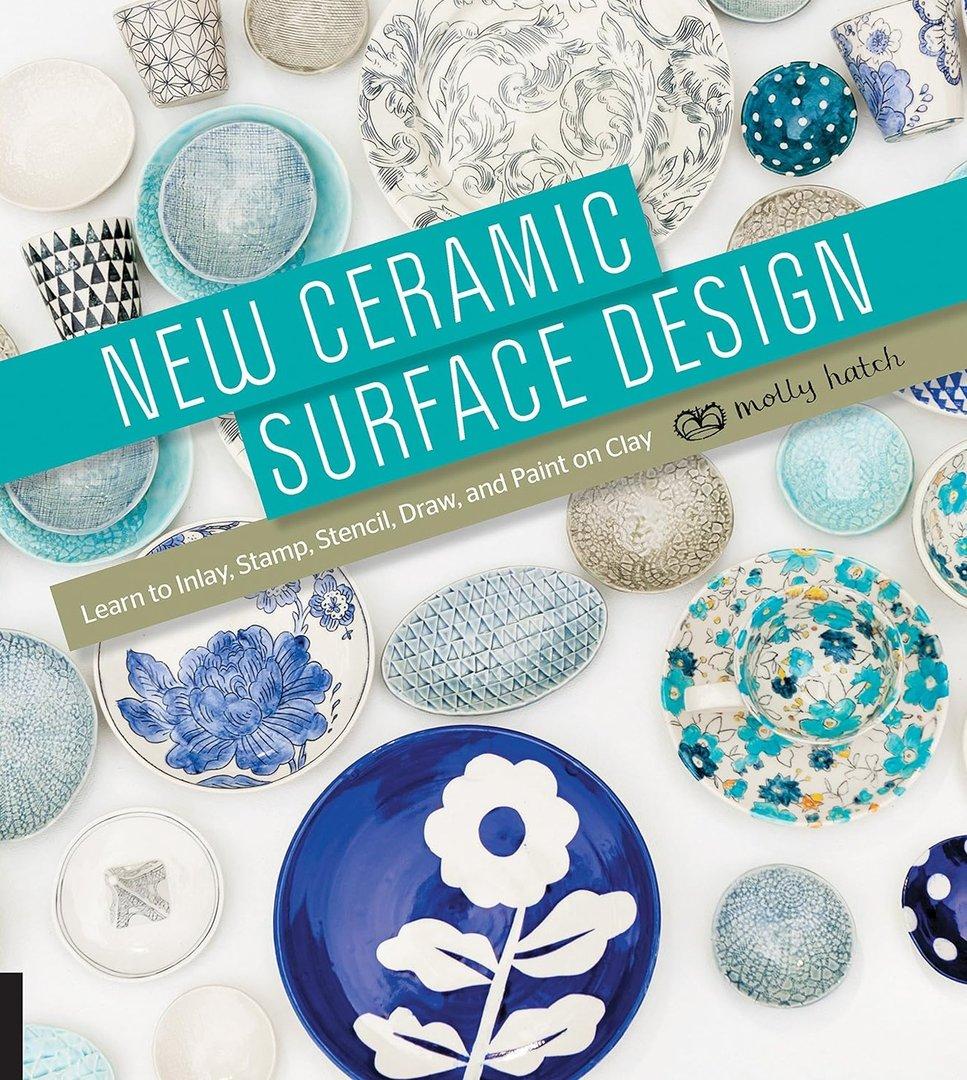 New Ceramic Surface Design: Learn to Inlay, Stamp, Stencil, Draw, and Paint on Clay