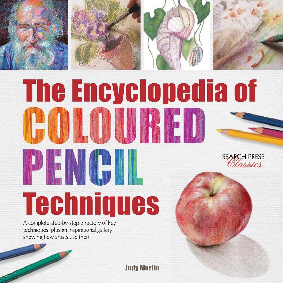 The Encyclopedia of Coloured Pencil Techniques: A complete step-by-step directory of key techniques, plus an inspirational gallery showing h