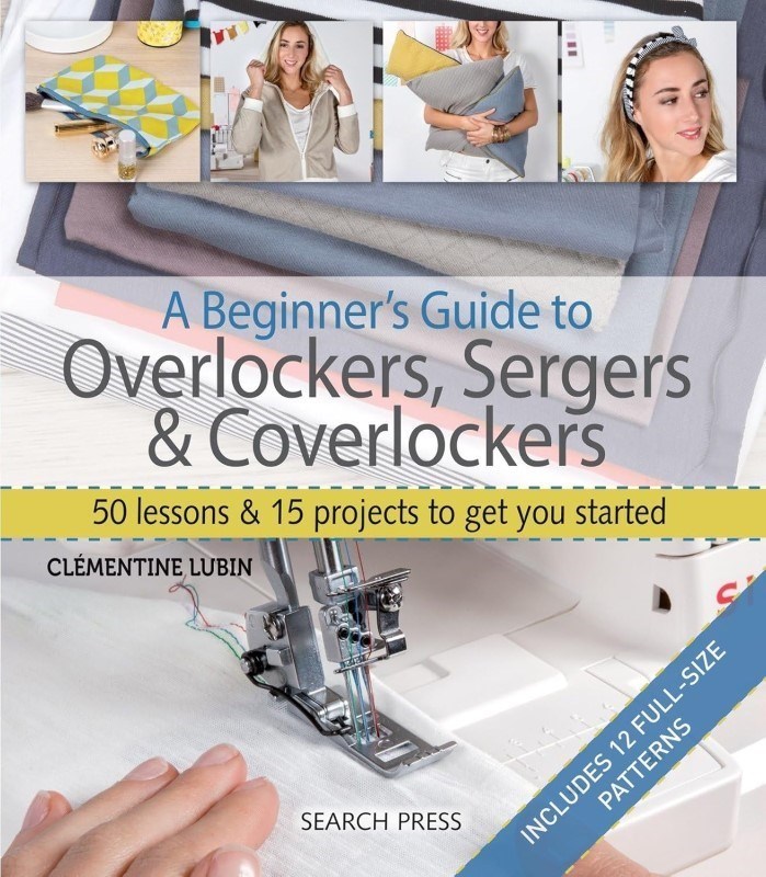 تصویر  A Beginner's Guide to Overlockers, Sergers And Coverlockers: 50 Lessons and 15 Projects to Get You Started